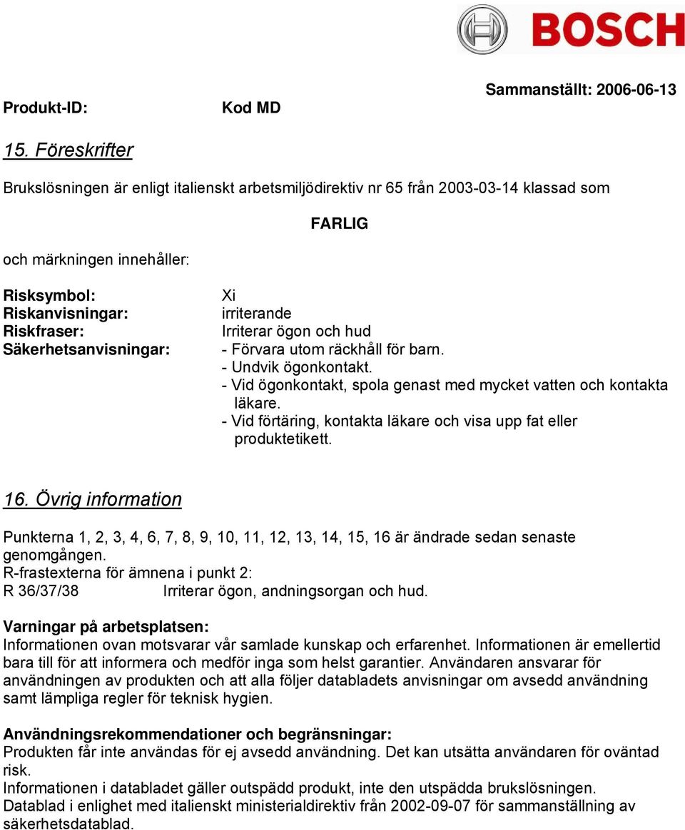 Xi irriterande Irriterar ögon och hud - Förvara utom räckhåll för barn. - Undvik ögonkontakt. - Vid ögonkontakt, spola genast med mycket vatten och kontakta läkare.