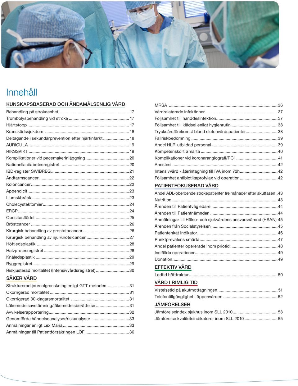 ..21 Ändtarmscancer...22 Koloncancer...22 Appendicit...23 Ljumskbråck...23 Cholecystektomier...24 ERCP...24 Obesitasflödet...25 Bröstcancer...26 Kirurgisk behandling av prostatacancer.