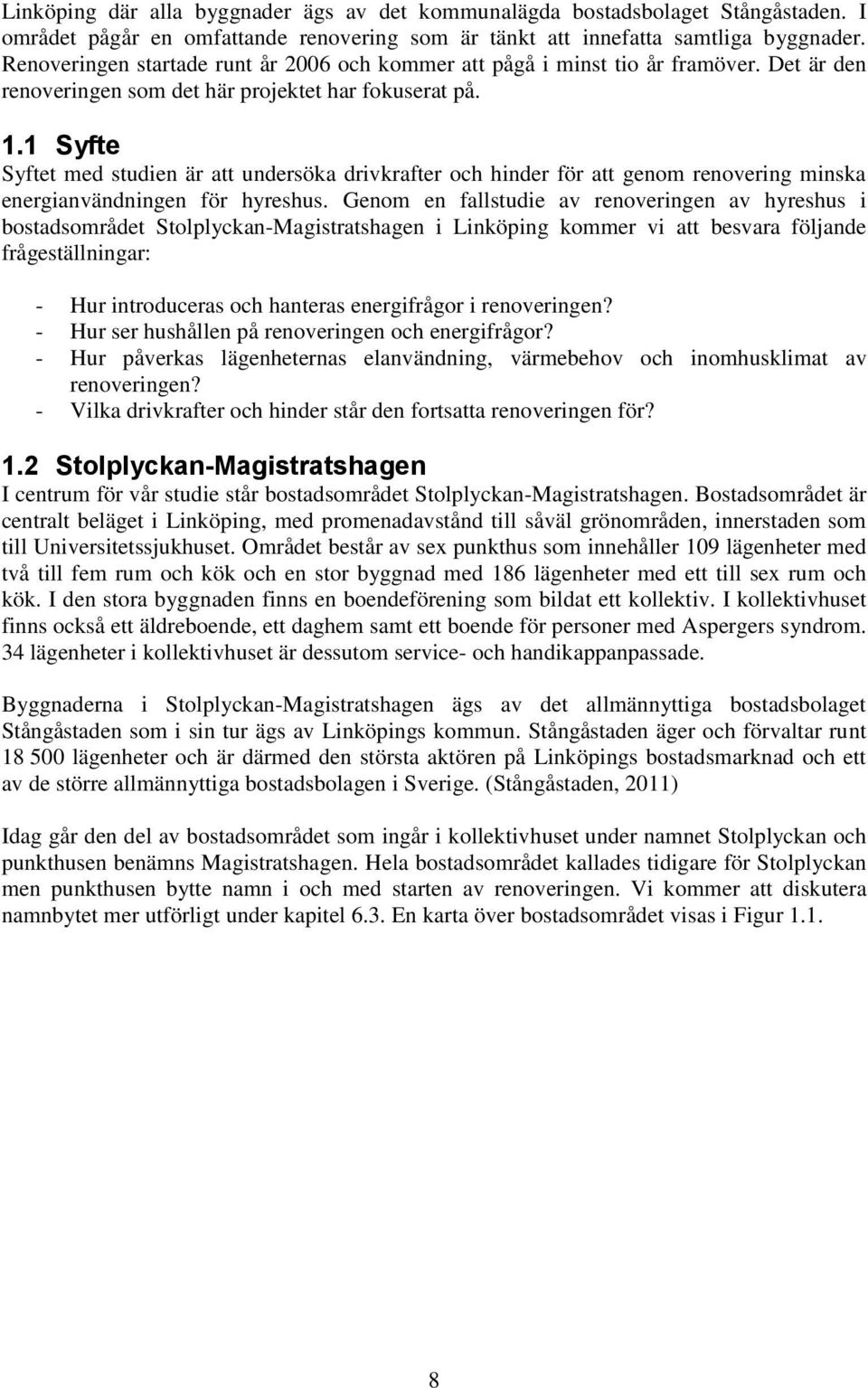 1 Syfte Syftet med studien är att undersöka drivkrafter och hinder för att genom renovering minska energianvändningen för hyreshus.