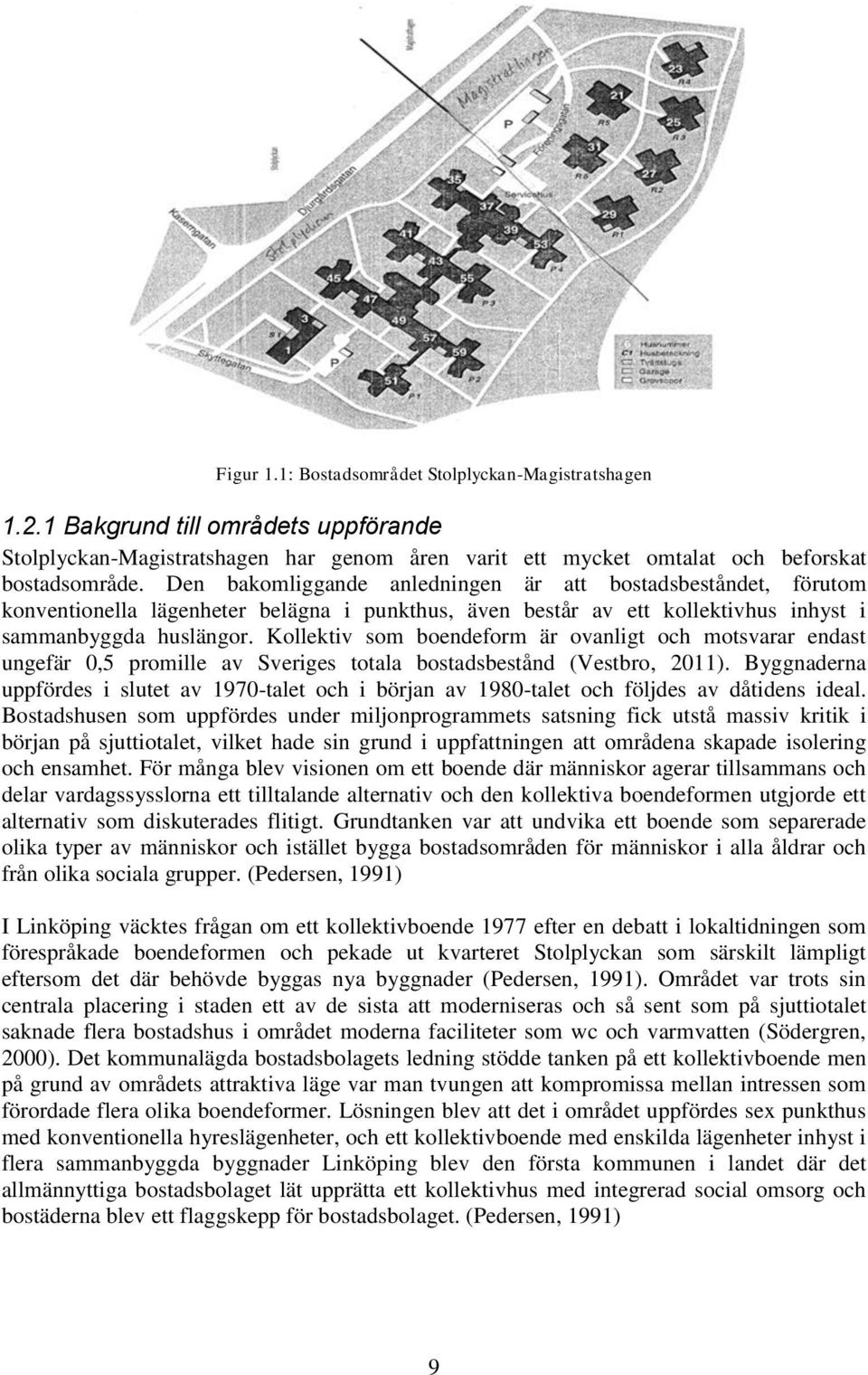 Kollektiv som boendeform är ovanligt och motsvarar endast ungefär 0,5 promille av Sveriges totala bostadsbestånd (Vestbro, 2011).