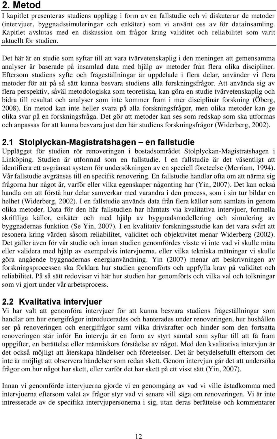 Det här är en studie som syftar till att vara tvärvetenskaplig i den meningen att gemensamma analyser är baserade på insamlad data med hjälp av metoder från flera olika discipliner.