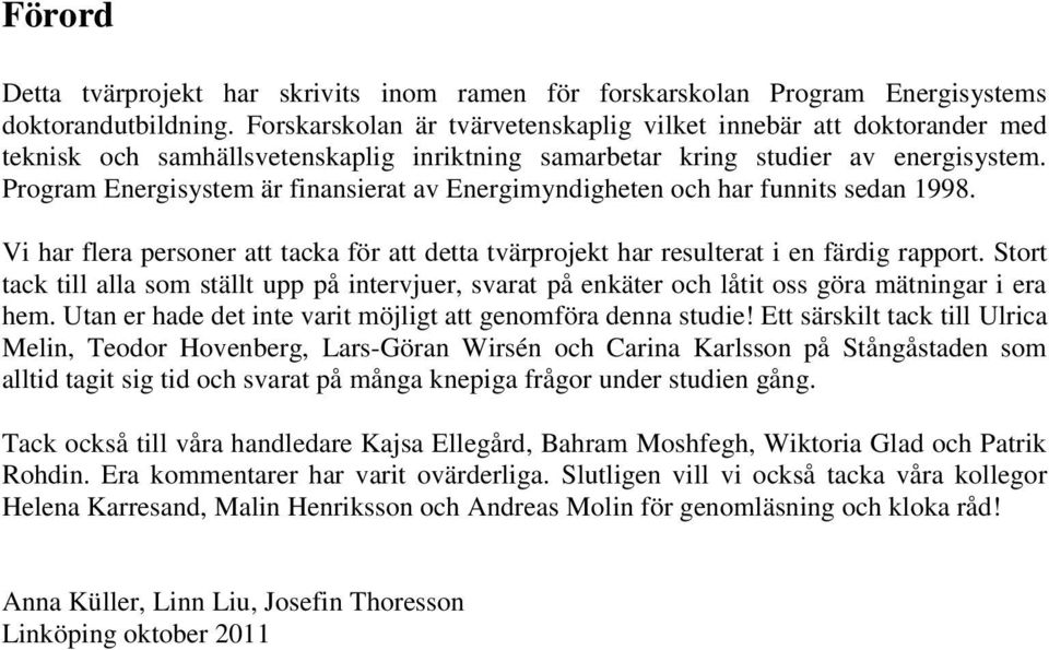 Program Energisystem är finansierat av Energimyndigheten och har funnits sedan 1998. Vi har flera personer att tacka för att detta tvärprojekt har resulterat i en färdig rapport.