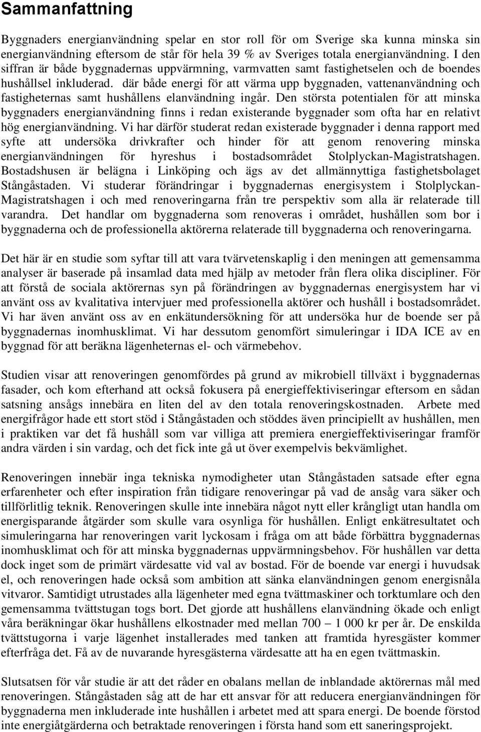 där både energi för att värma upp byggnaden, vattenanvändning och fastigheternas samt hushållens elanvändning ingår.