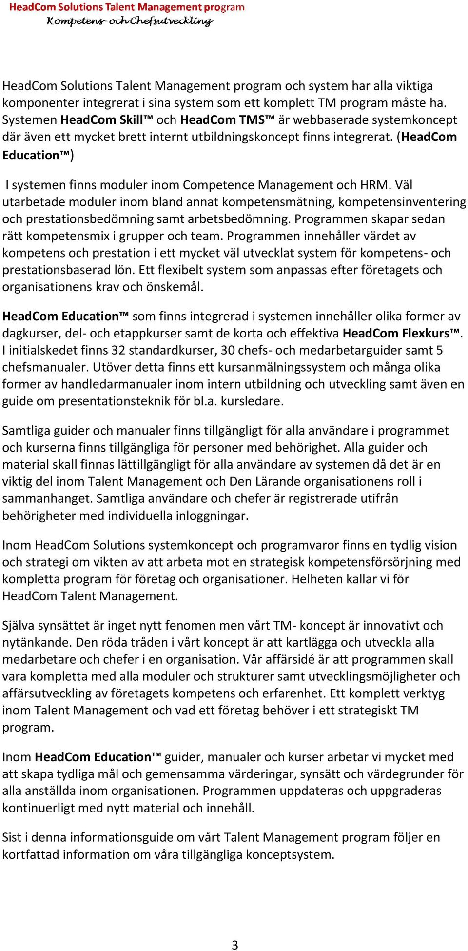 (HeadCom Education ) I systemen finns moduler inom Competence Management och HRM.