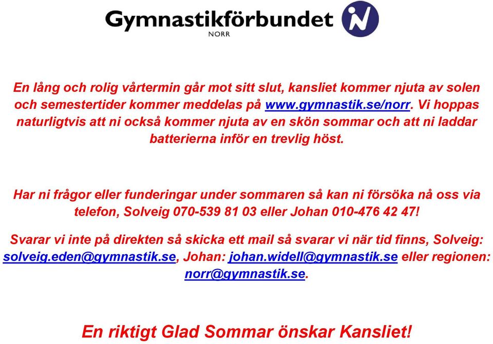 Har ni frågor eller funderingar under sommaren så kan ni försöka nå oss via telefon, Solveig 070-539 81 03 eller Johan 010-476 42 47!