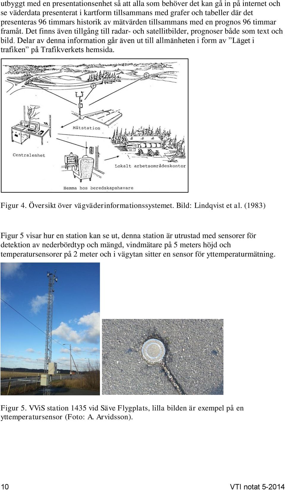 Delar av denna information går även ut till allmänheten i form av Läget i trafiken på Trafikverkets hemsida. Figur 4. Översikt över vägväderinformationssystemet. Bild: Lindqvist et al.