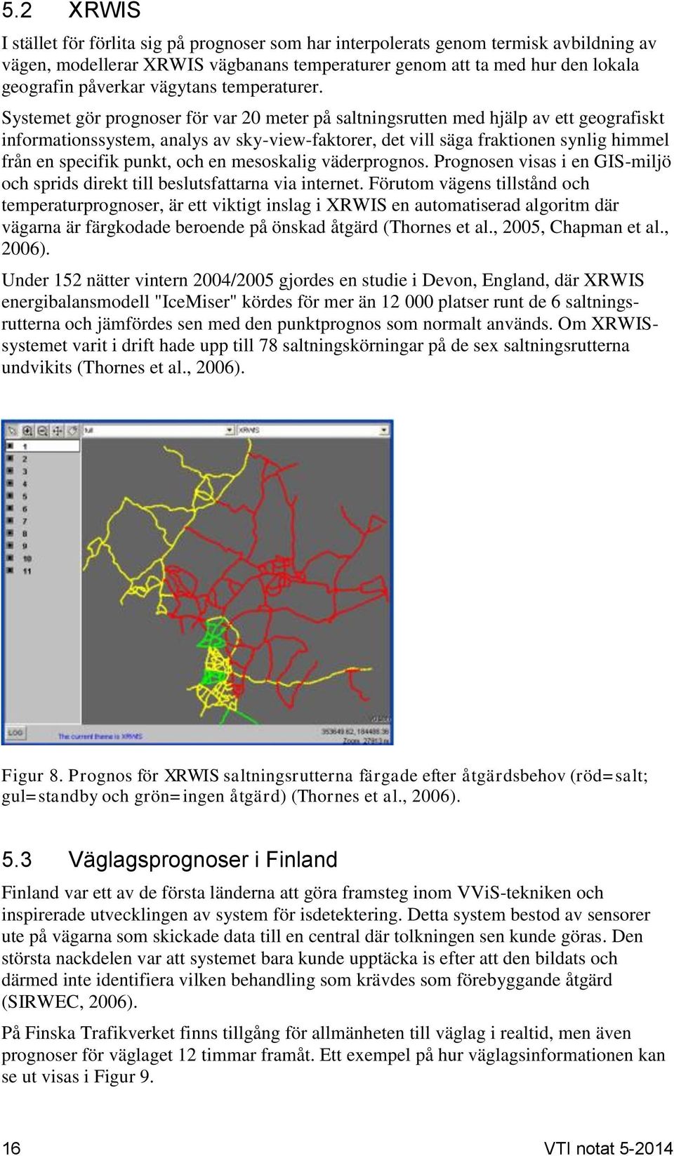 Systemet gör prognoser för var 20 meter på saltningsrutten med hjälp av ett geografiskt informationssystem, analys av sky-view-faktorer, det vill säga fraktionen synlig himmel från en specifik punkt,