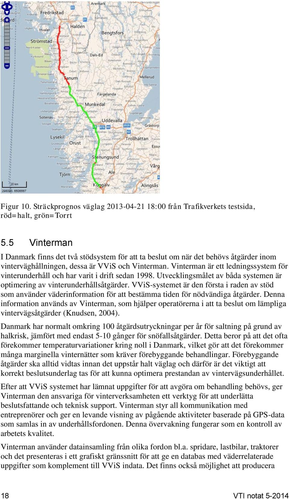 Vinterman är ett ledningssystem för vinterunderhåll och har varit i drift sedan 1998. Utvecklingsmålet av båda systemen är optimering av vinterunderhållsåtgärder.