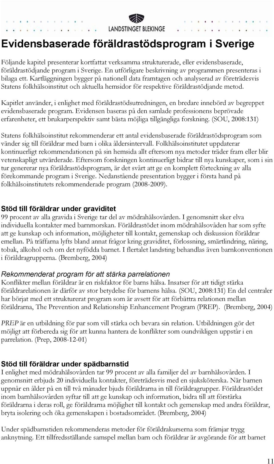 Kartläggningen bygger på nationell data framtagen och analyserad av företrädesvis Statens folkhälsoinstitut och aktuella hemsidor för respektive föräldrastödjande metod.