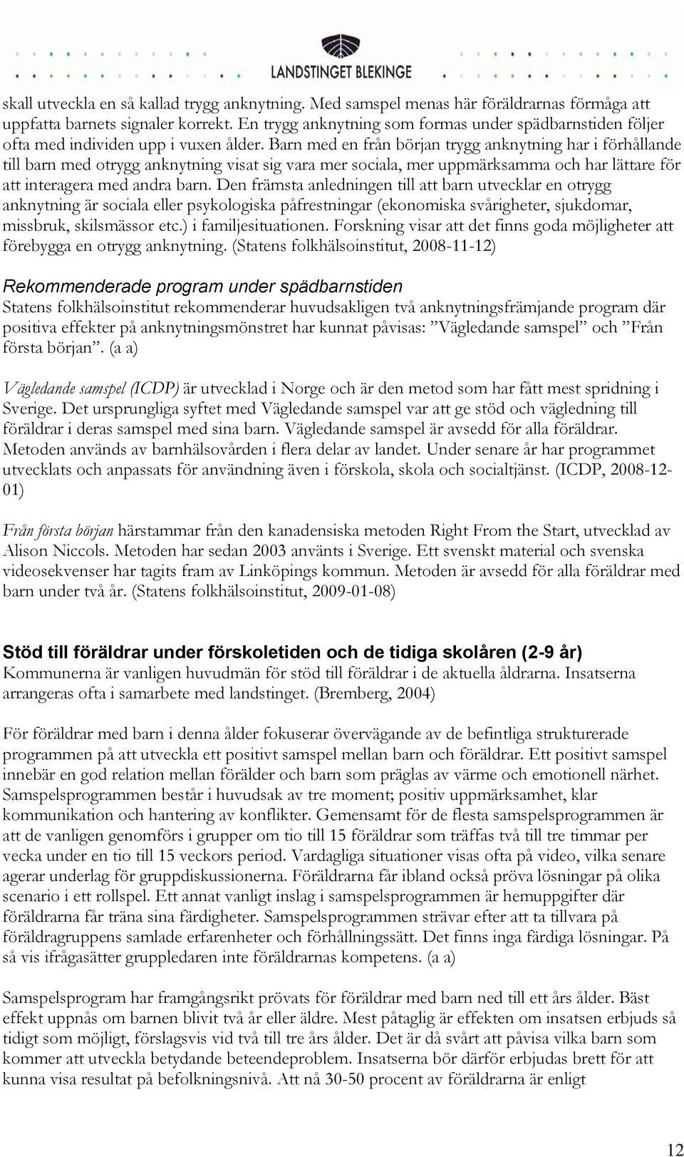 Barn med en från början trygg anknytning har i förhållande till barn med otrygg anknytning visat sig vara mer sociala, mer uppmärksamma och har lättare för att interagera med andra barn.