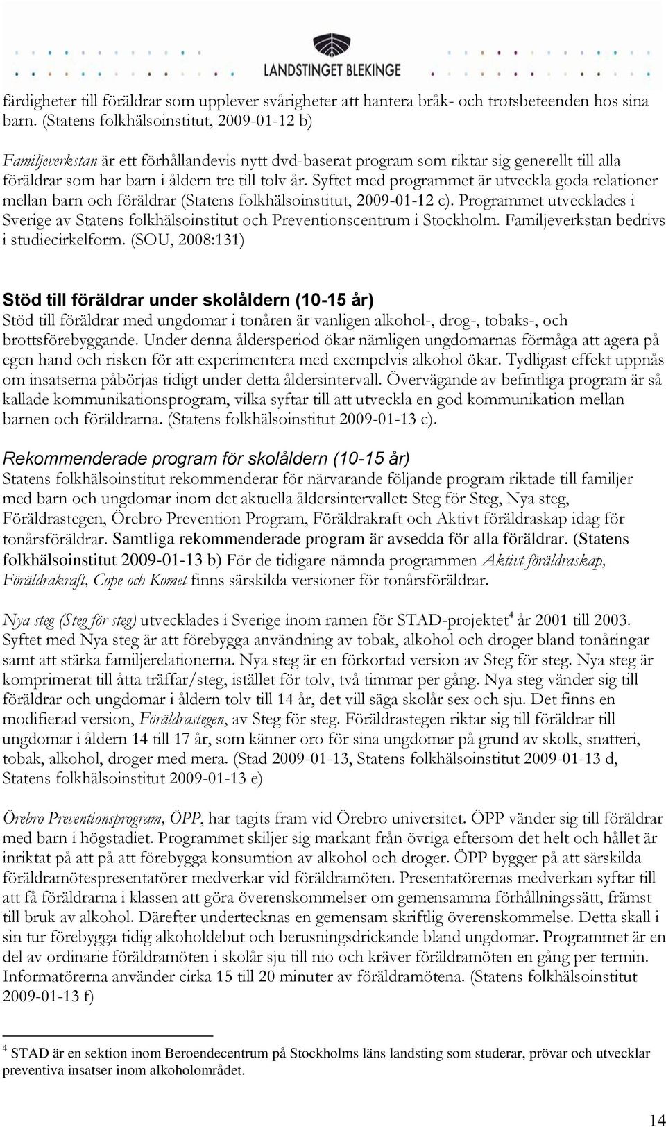 Syftet med programmet är utveckla goda relationer mellan barn och föräldrar (Statens folkhälsoinstitut, 2009-01-12 c).