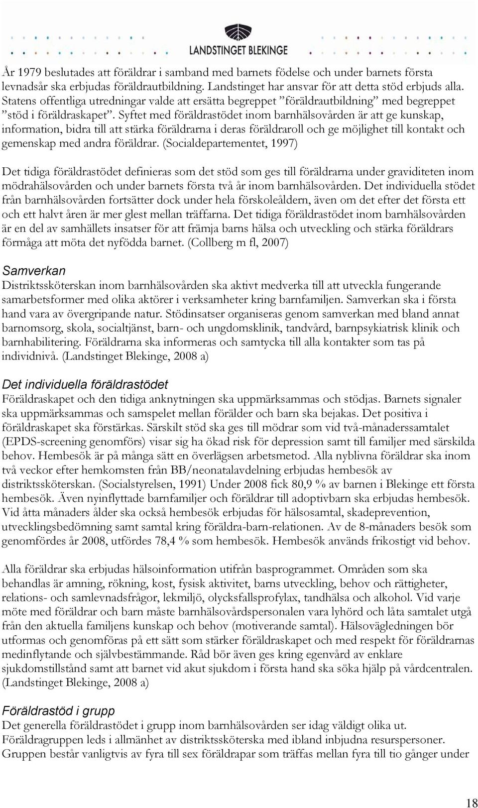 Syftet med föräldrastödet inom barnhälsovården är att ge kunskap, information, bidra till att stärka föräldrarna i deras föräldraroll och ge möjlighet till kontakt och gemenskap med andra föräldrar.