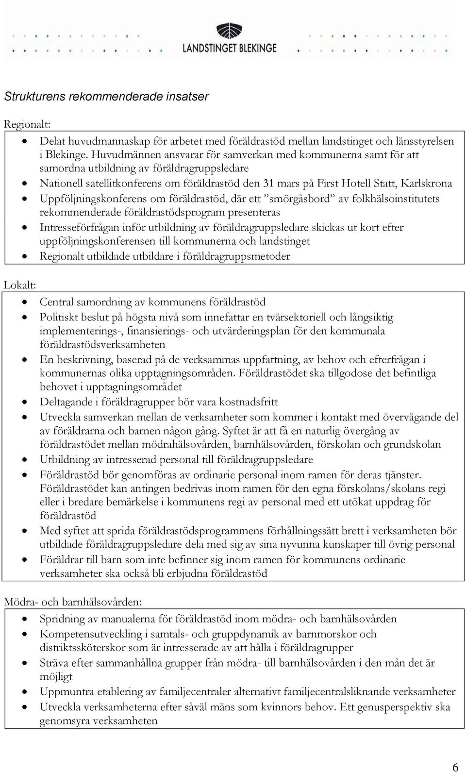 Uppföljningskonferens om föräldrastöd, där ett smörgåsbord av folkhälsoinstitutets rekommenderade föräldrastödsprogram presenteras Intresseförfrågan inför utbildning av föräldragruppsledare skickas