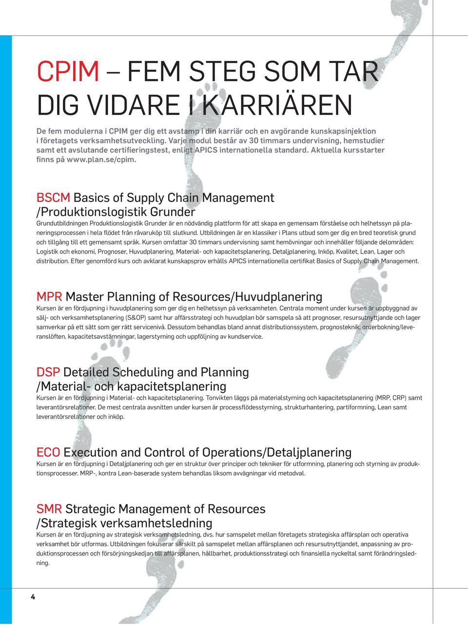 BSCM Basics of Supply Chain Management /Produktionslogistik Grunderr Grundutbildningen Produktionslogistik Grunder är en nödvändig plattform för att skapa en gemensam förståelse och helhetssyn på