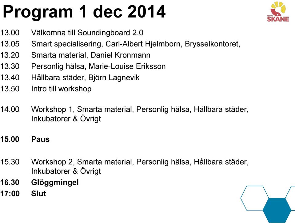 30 Personlig hälsa, Marie-Louise Eriksson 13.40 Hållbara städer, Björn Lagnevik 13.50 Intro till workshop 14.