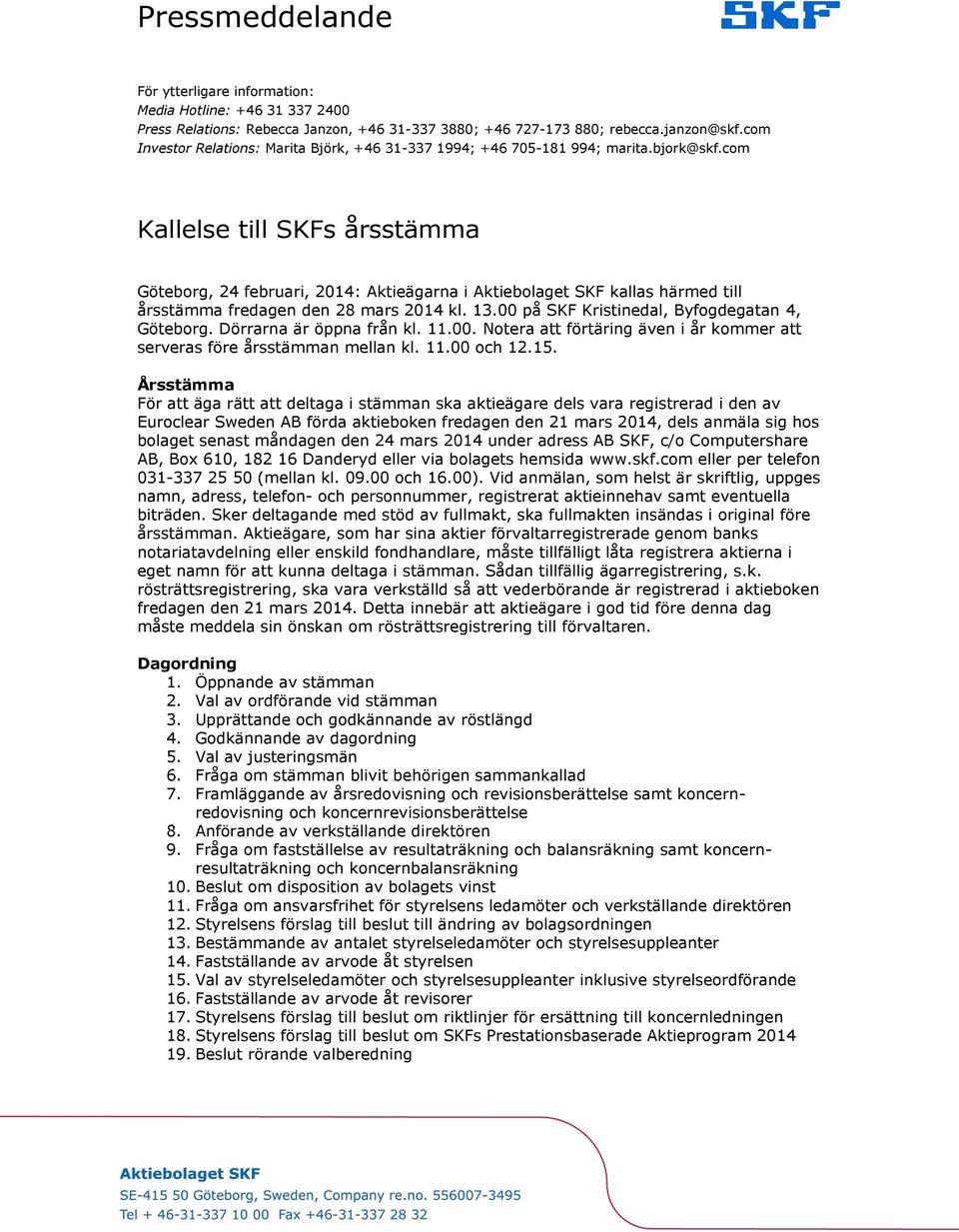 com Kallelse till SKFs årsstämma Göteborg, 24 februari, 2014: Aktieägarna i Aktiebolaget SKF kallas härmed till årsstämma fredagen den 28 mars 2014 kl. 13.