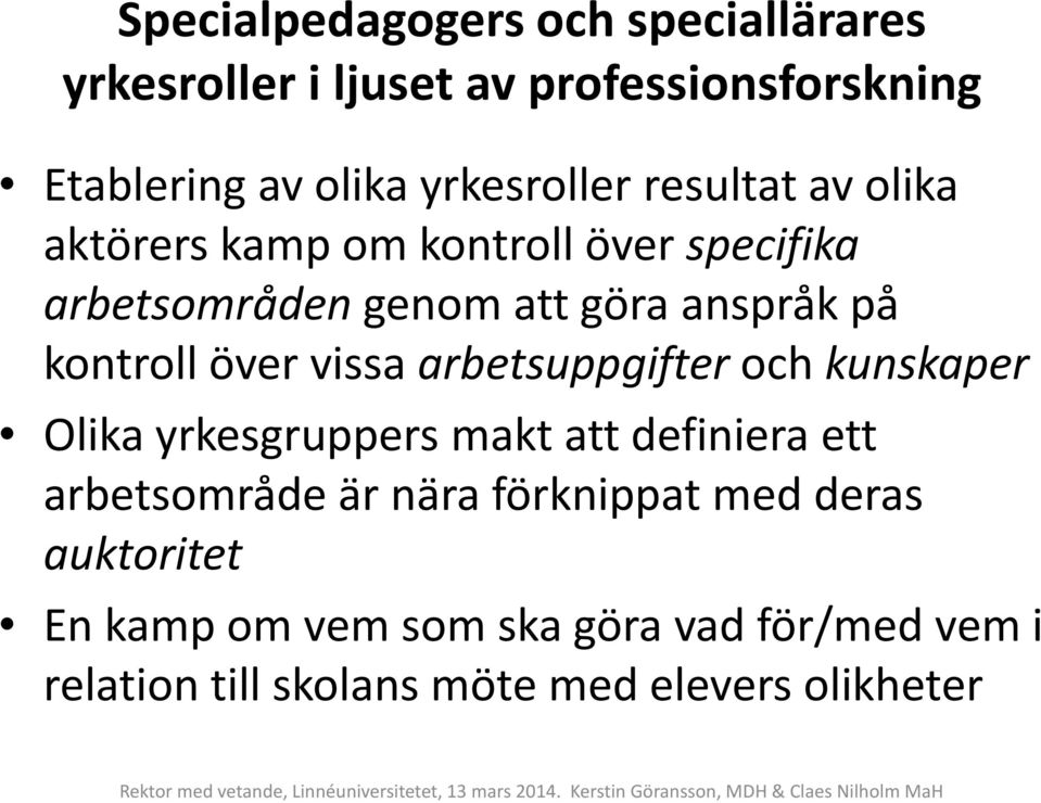 vissa arbetsuppgifter och kunskaper Olika yrkesgruppers makt att definiera ett arbetsområde är nära förknippat