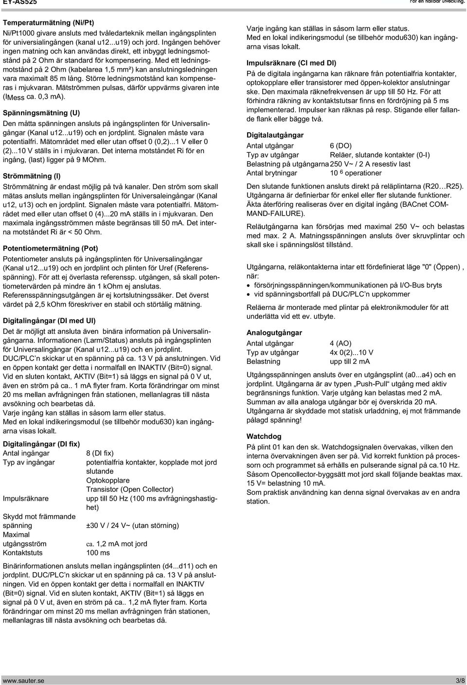 Med ett ledningsmotstånd på 2 Ohm (kabelarea 1,5 mm²) kan anslutningsledningen vara maximalt 85 m lång. Större ledningsmotstånd kan kompenseras i mjukvaran.