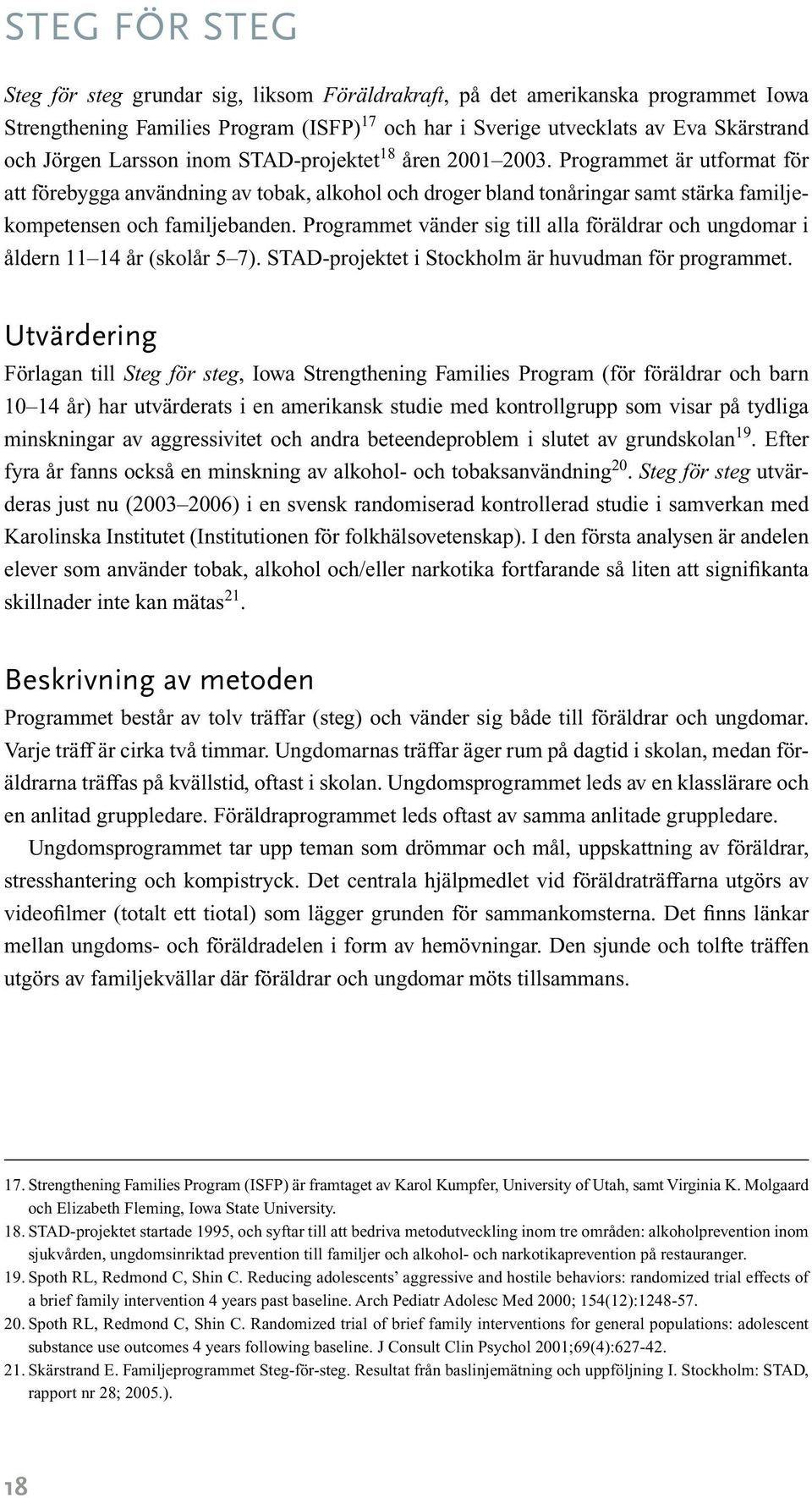 Programmet vänder sig till alla föräldrar och ungdomar i åldern 11 14 år (skolår 5 7). STAD-projektet i Stockholm är huvudman för programmet.