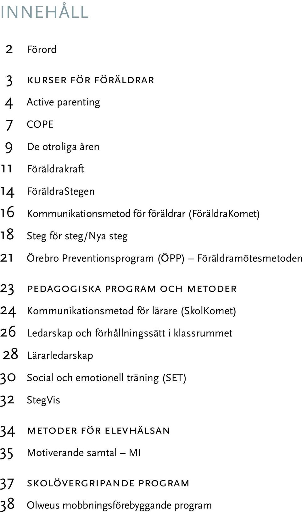 pedagogiska program och metoder 24 Kommunikationsmetod för lärare (SkolKomet) 26 Ledarskap och förhållningssätt i klassrummet 28