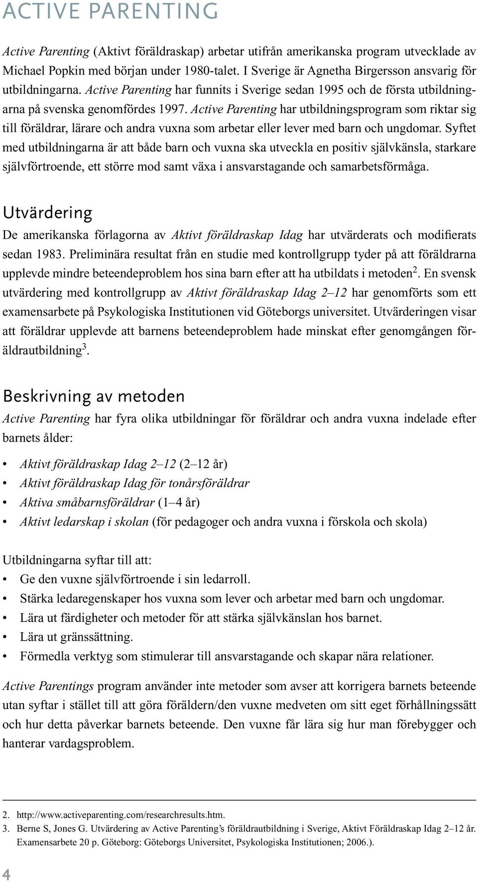 Active Parenting har utbildningsprogram som riktar sig till föräldrar, lärare och andra vuxna som arbetar eller lever med barn och ungdomar.