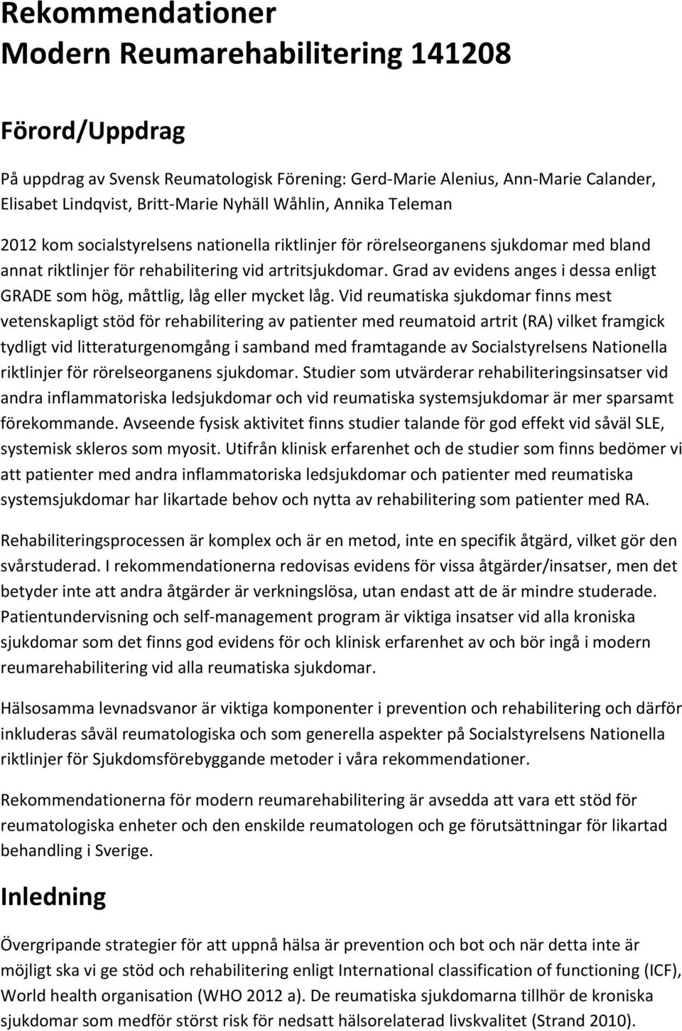 Grad av evidens anges i dessa enligt GRADE som hög, måttlig, låg eller mycket låg.