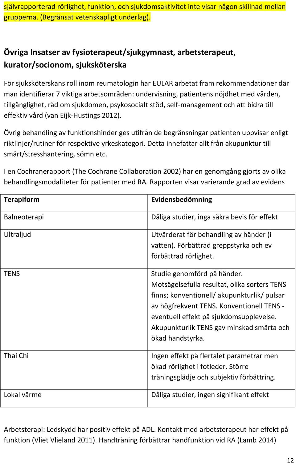 viktiga arbetsområden: undervisning, patientens nöjdhet med vården, tillgänglighet, råd om sjukdomen, psykosocialt stöd, self- management och att bidra till effektiv vård (van Eijk- Hustings 2012).