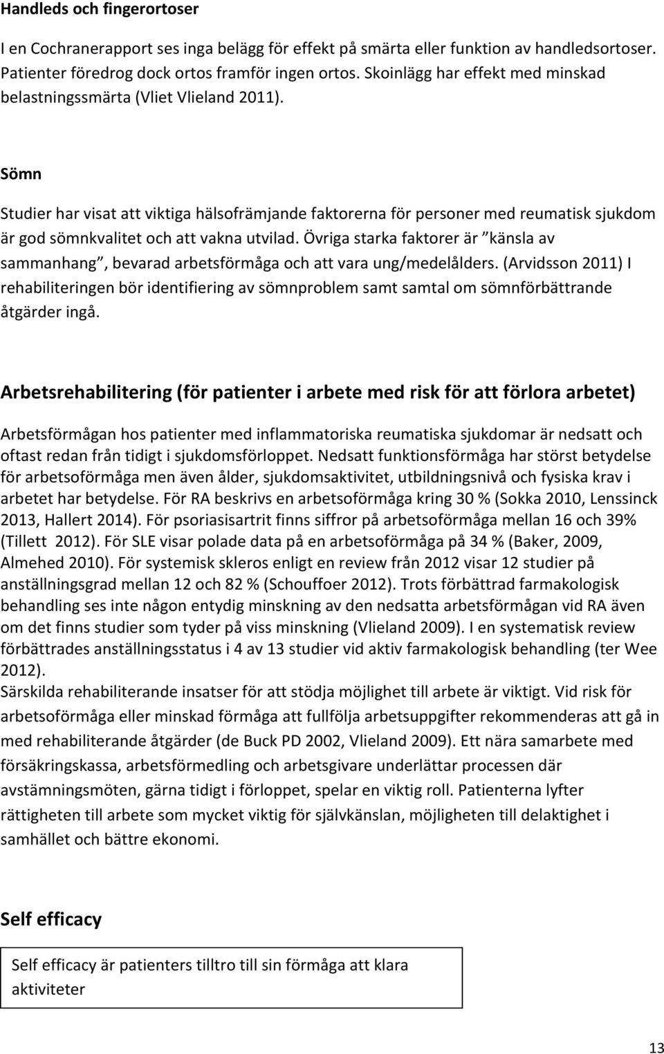 Sömn Studier har visat att viktiga hälsofrämjande faktorerna för personer med reumatisk sjukdom är god sömnkvalitet och att vakna utvilad.