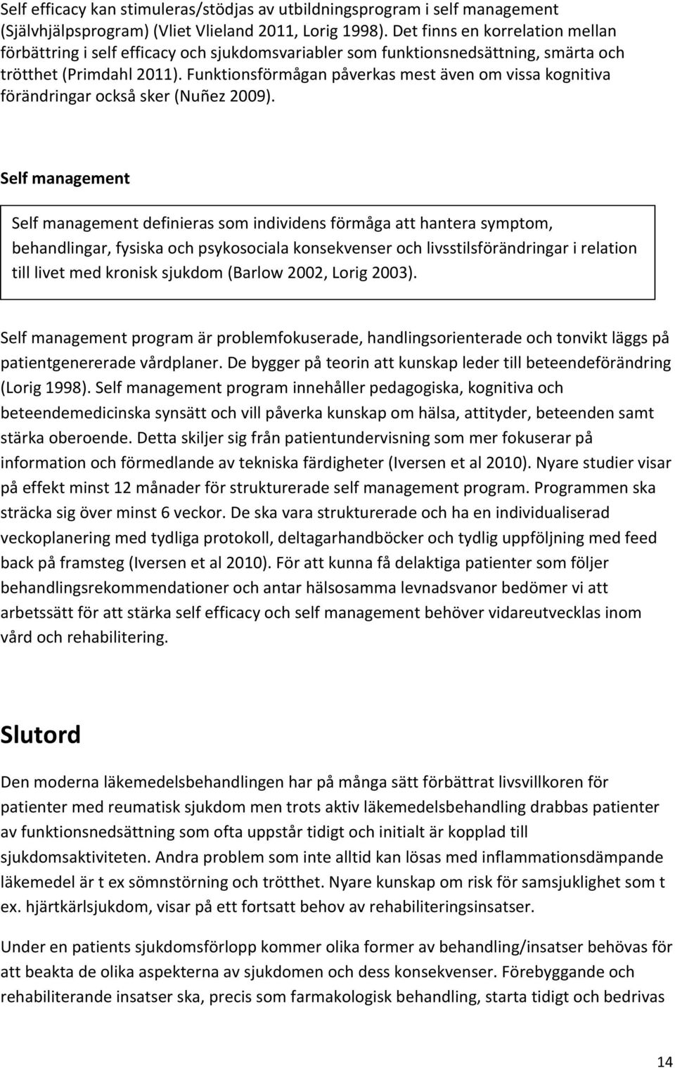 Funktionsförmågan påverkas mest även om vissa kognitiva förändringar också sker (Nuñez 2009).