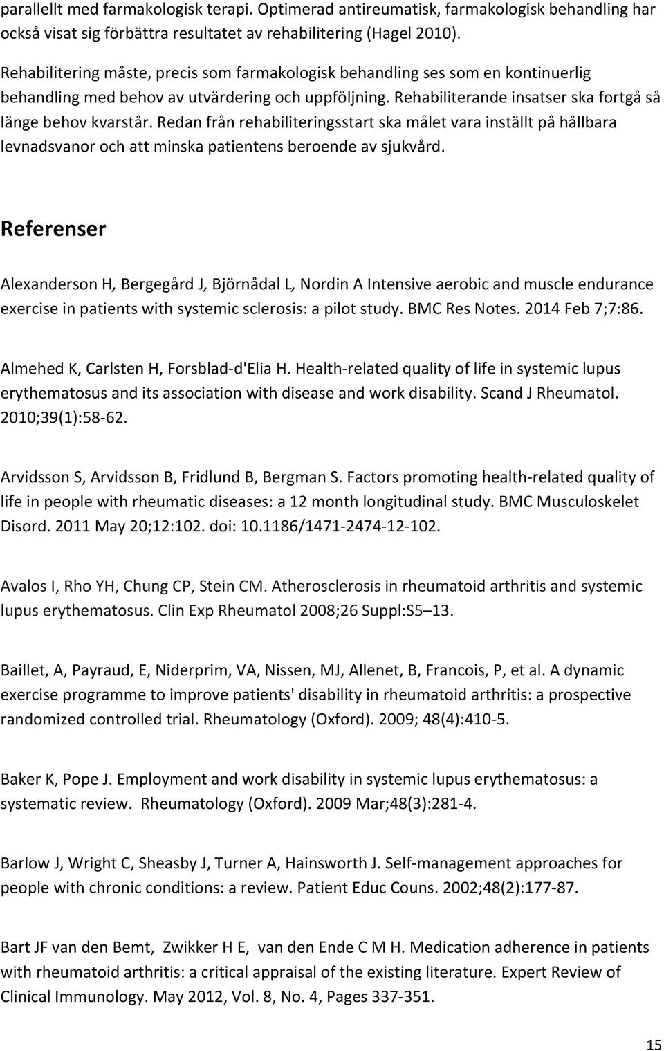 Redan från rehabiliteringsstart ska målet vara inställt på hållbara levnadsvanor och att minska patientens beroende av sjukvård.