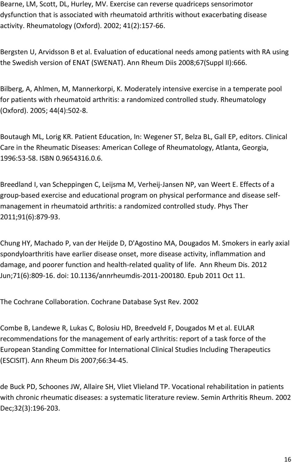 Bilberg, A, Ahlmen, M, Mannerkorpi, K. Moderately intensive exercise in a temperate pool for patients with rheumatoid arthritis: a randomized controlled study. Rheumatology (Oxford).