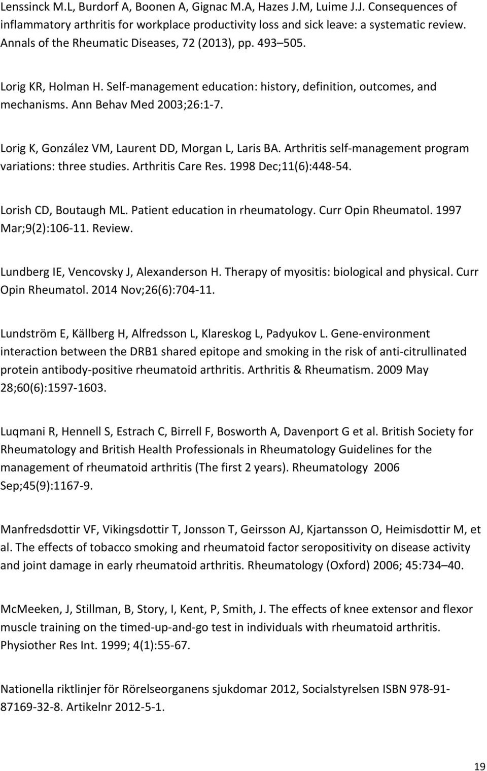 Lorig K, González VM, Laurent DD, Morgan L, Laris BA. Arthritis self- management program variations: three studies. Arthritis Care Res. 1998 Dec;11(6):448-54. Lorish CD, Boutaugh ML.