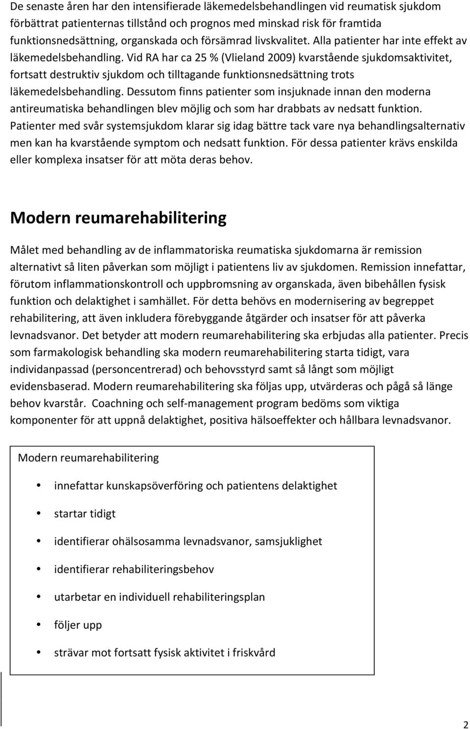 Vid RA har ca 25 % (Vlieland 2009) kvarstående sjukdomsaktivitet, fortsatt destruktiv sjukdom och tilltagande funktionsnedsättning trots läkemedelsbehandling.