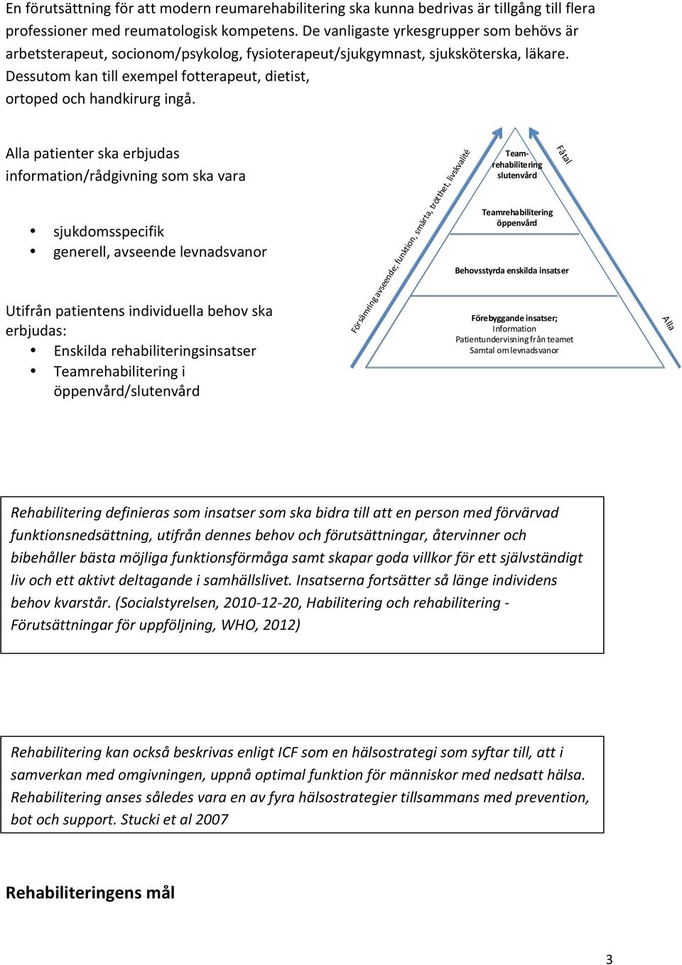 Dessutom kan till exempel fotterapeut, dietist, ortoped och handkirurg ingå.