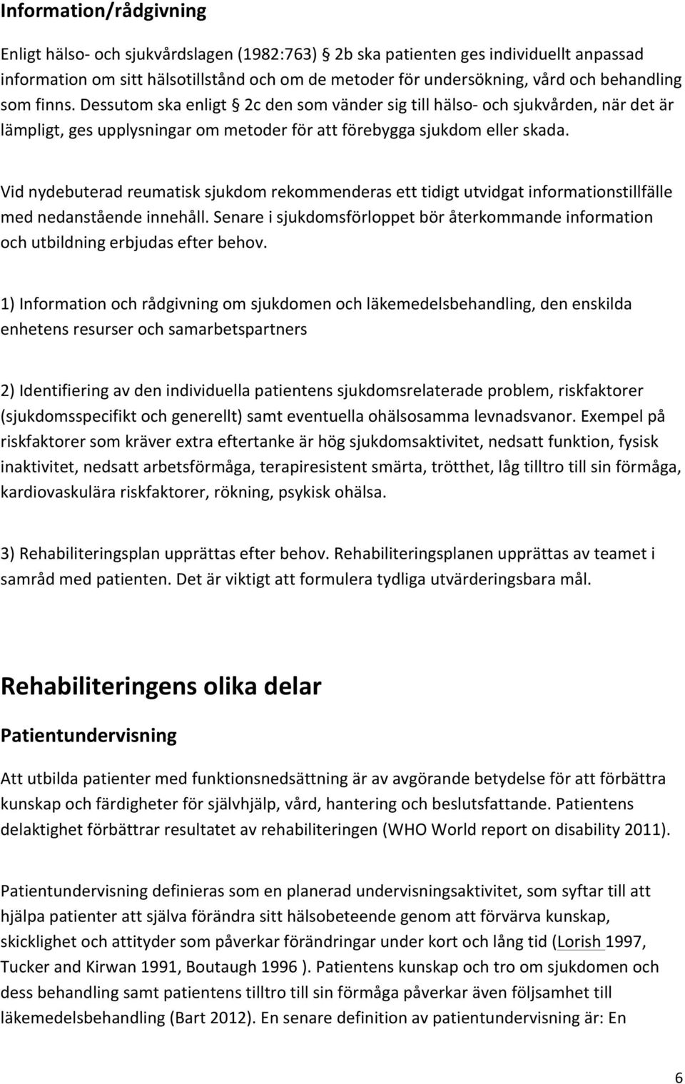 Vid nydebuterad reumatisk sjukdom rekommenderas ett tidigt utvidgat informationstillfälle med nedanstående innehåll.