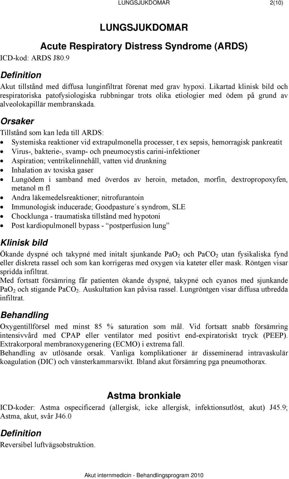 Orsaker Tillstånd som kan leda till ARDS: Systemiska reaktioner vid extrapulmonella processer, t ex sepsis, hemorragisk pankreatit Virus-, bakterie-, svamp- och pneumocystis carini-infektioner