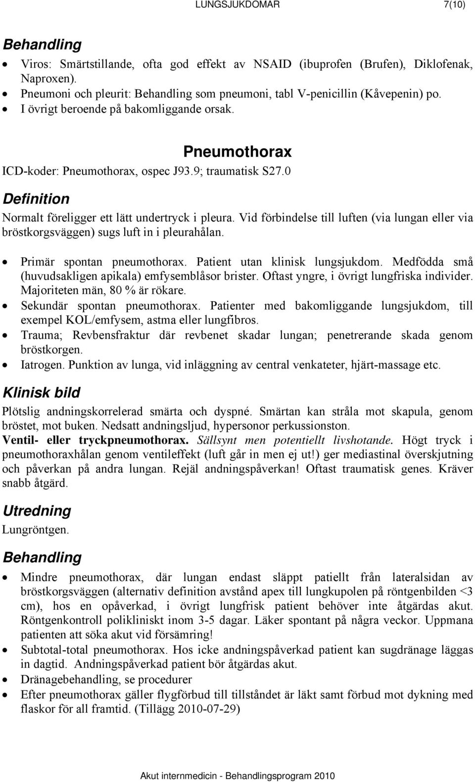 Vid förbindelse till luften (via lungan eller via bröstkorgsväggen) sugs luft in i pleurahålan. Primär spontan pneumothorax. Patient utan klinisk lungsjukdom.