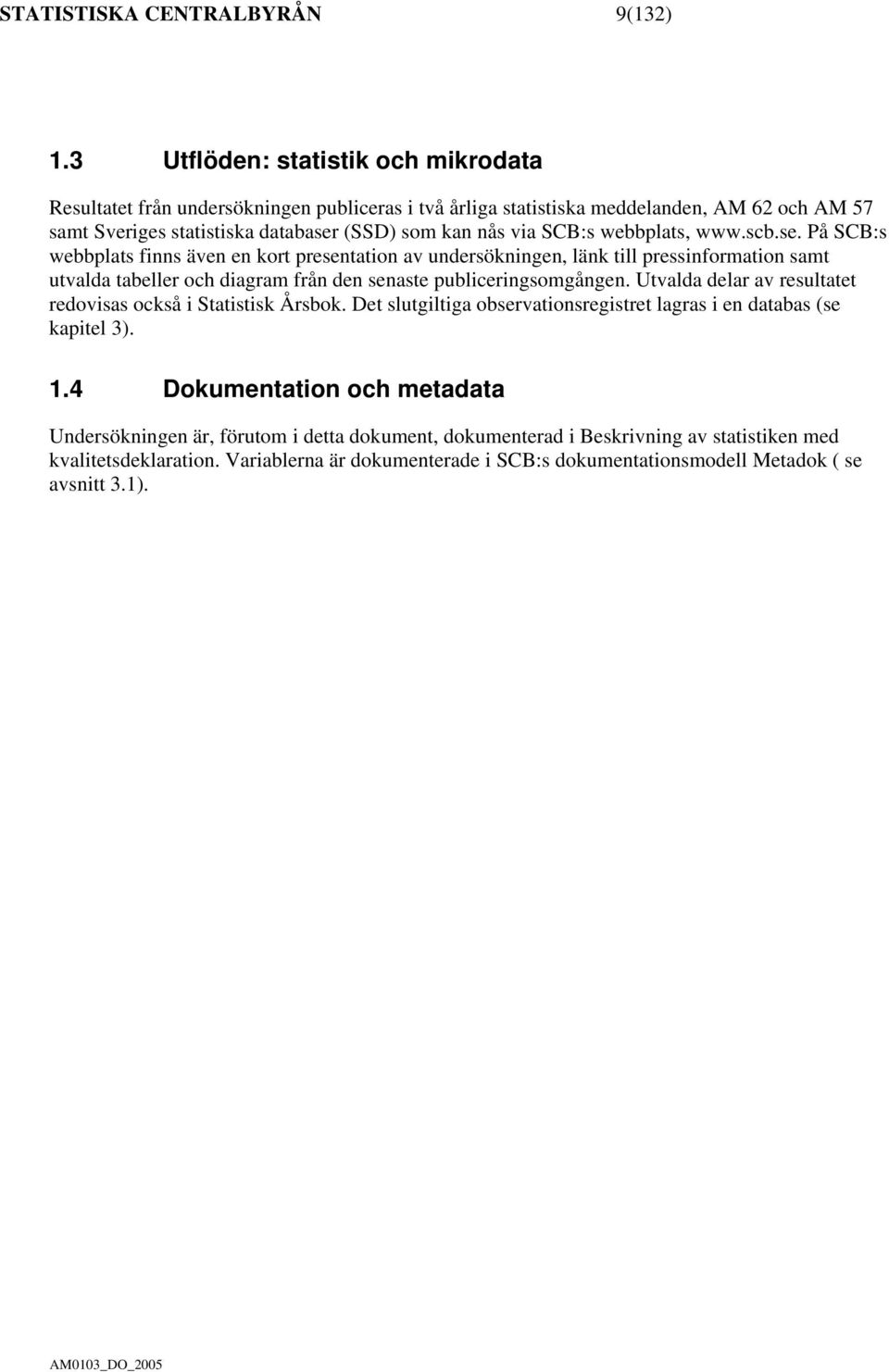 webbplats, www.scb.se. På SCB:s webbplats finns även en kort presentation av undersökningen, länk till pressinformation samt utvalda tabeller och diagram från den senaste publiceringsomgången.