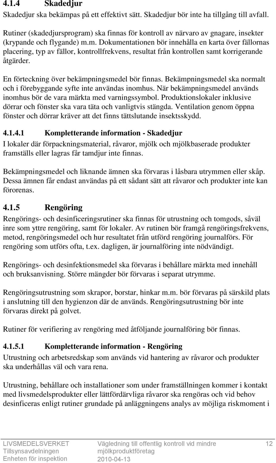 En förteckning över bekämpningsmedel bör finnas. Bekämpningsmedel ska normalt och i förebyggande syfte inte användas inomhus.