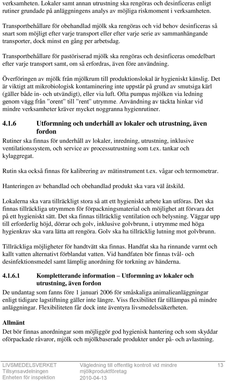 per arbetsdag. Transportbehållare för pastöriserad mjölk ska rengöras och desinficeras omedelbart efter varje transport samt, om så erfordras, även före användning.