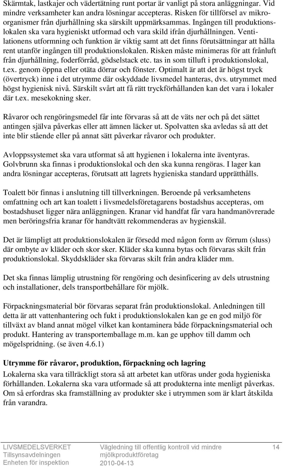 Ventilationens utformning och funktion är viktig samt att det finns förutsättningar att hålla rent utanför ingången till produktionslokalen.