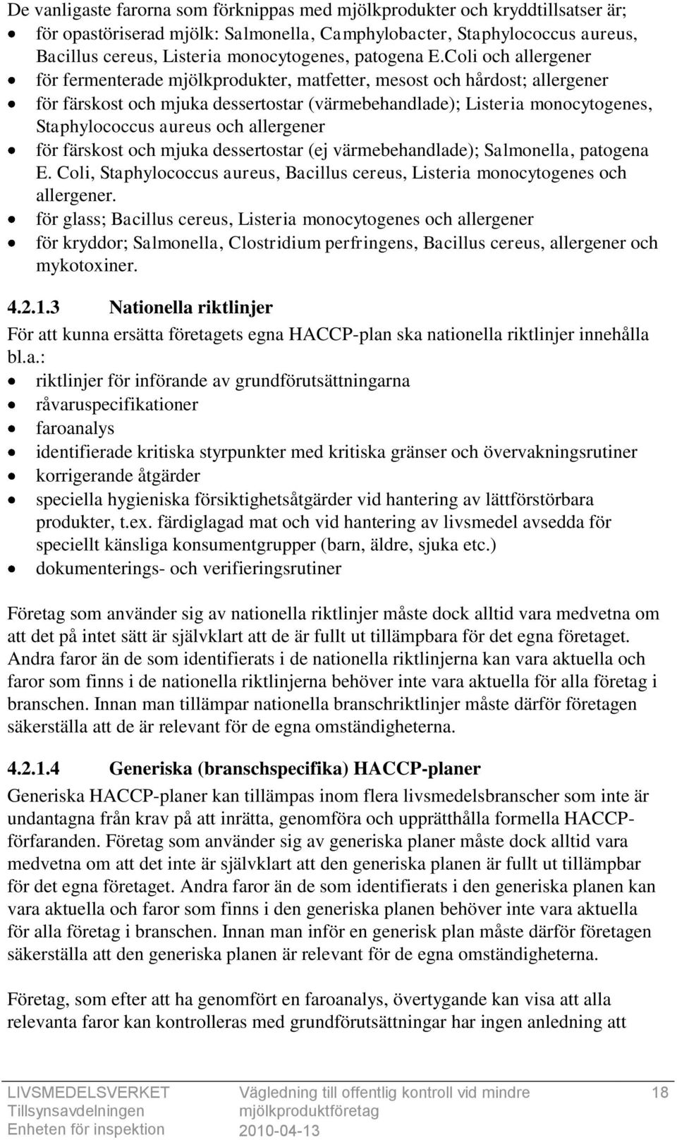 Coli och allergener för fermenterade mjölkprodukter, matfetter, mesost och hårdost; allergener för färskost och mjuka dessertostar (värmebehandlade); Listeria monocytogenes, Staphylococcus aureus och