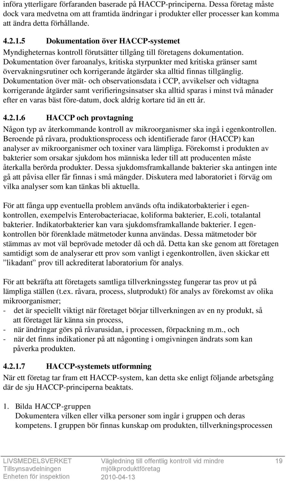 Dokumentation över faroanalys, kritiska styrpunkter med kritiska gränser samt övervakningsrutiner och korrigerande åtgärder ska alltid finnas tillgänglig.