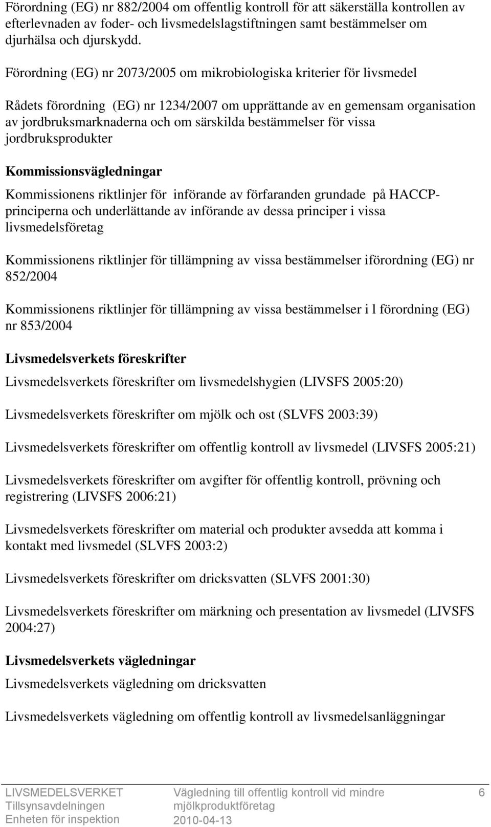 bestämmelser för vissa jordbruksprodukter Kommissionsvägledningar Kommissionens riktlinjer för införande av förfaranden grundade på HACCPprinciperna och underlättande av införande av dessa principer