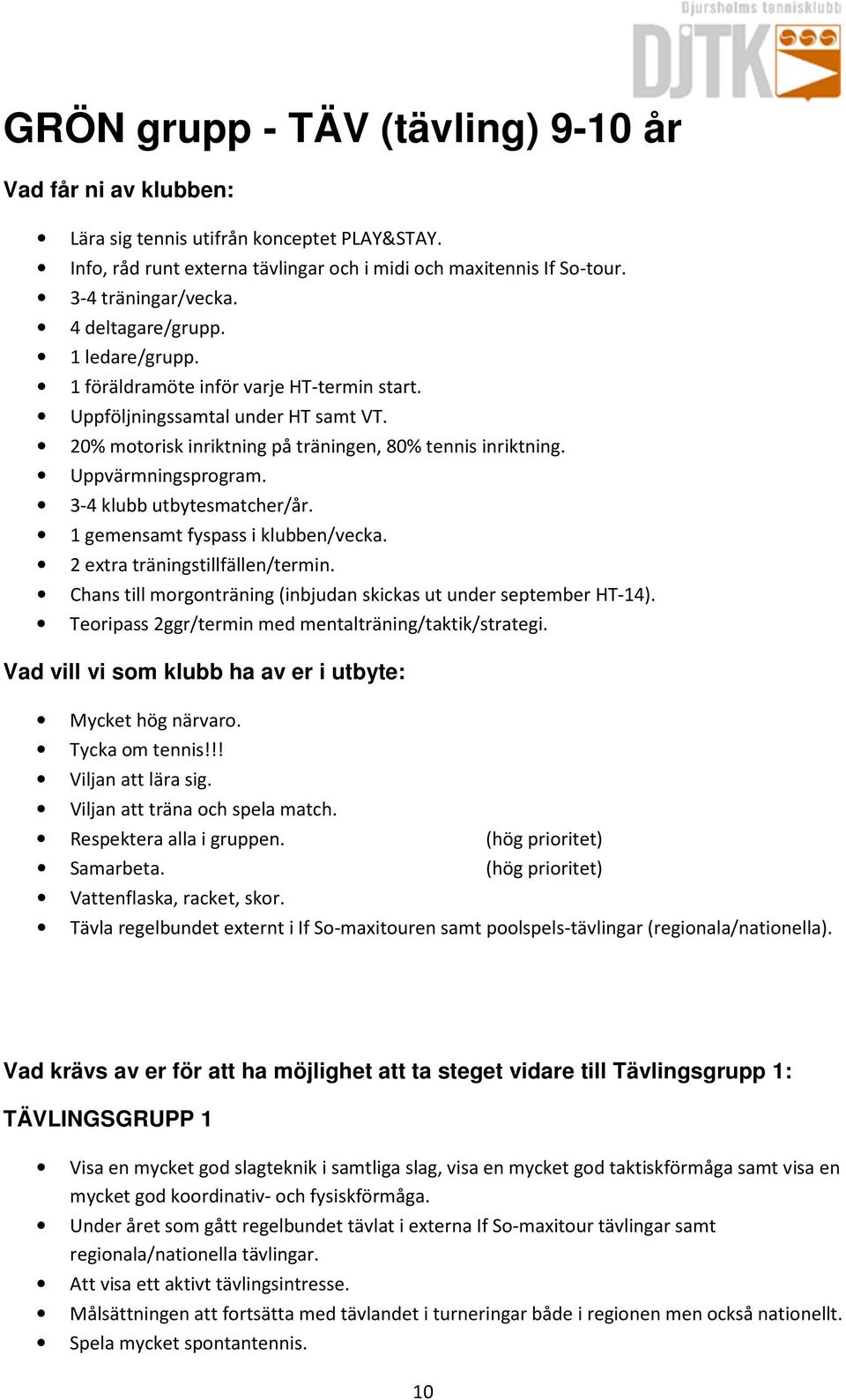 3-4 klubb utbytesmatcher/år. 1 gemensamt fyspass i klubben/vecka. 2 extra träningstillfällen/termin. Chans till morgonträning (inbjudan skickas ut under september HT-14).