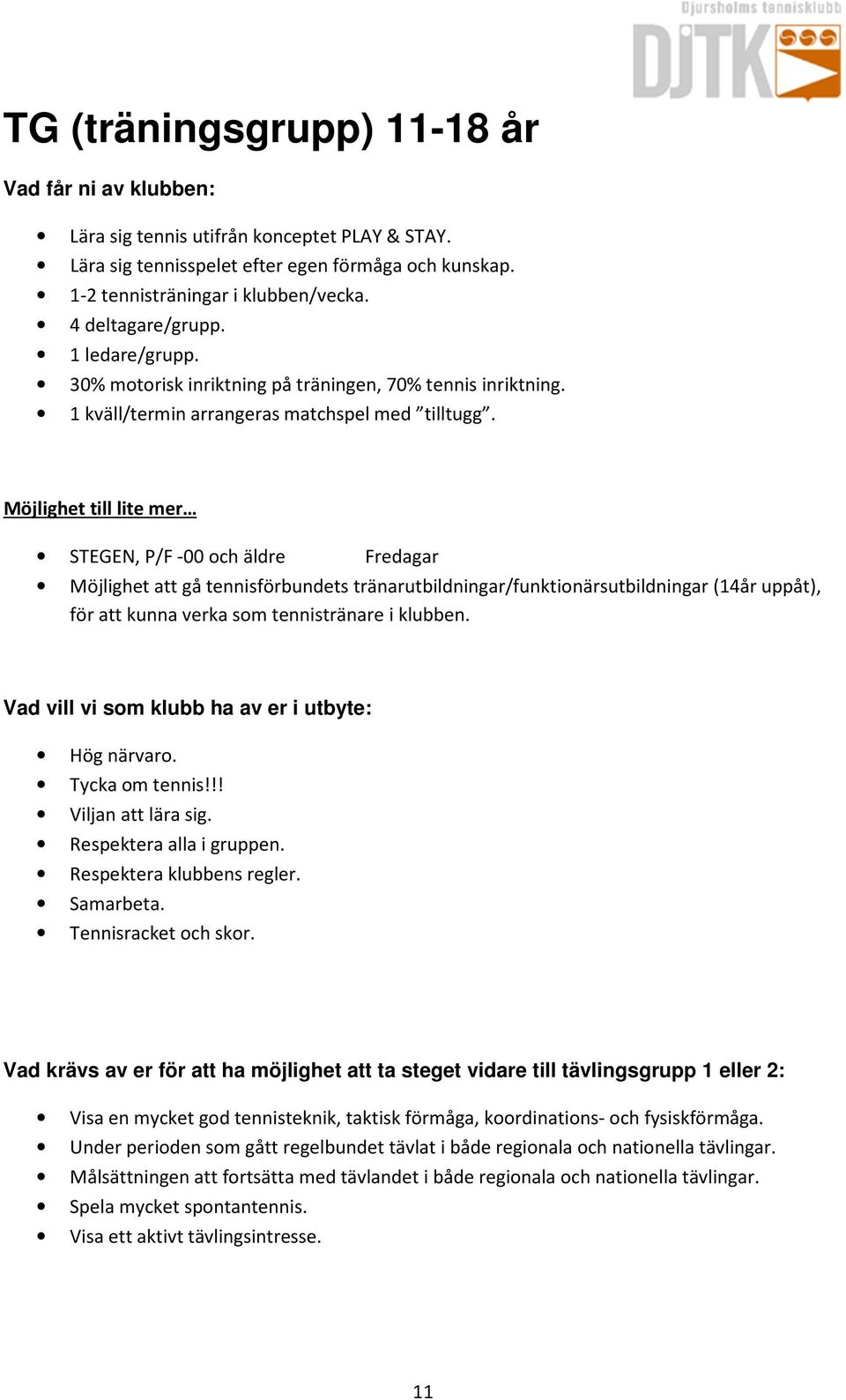 Möjlighet till lite mer STEGEN, P/F -00 och äldre Fredagar Möjlighet att gå tennisförbundets tränarutbildningar/funktionärsutbildningar (14år uppåt), för att kunna verka som tennistränare i klubben.