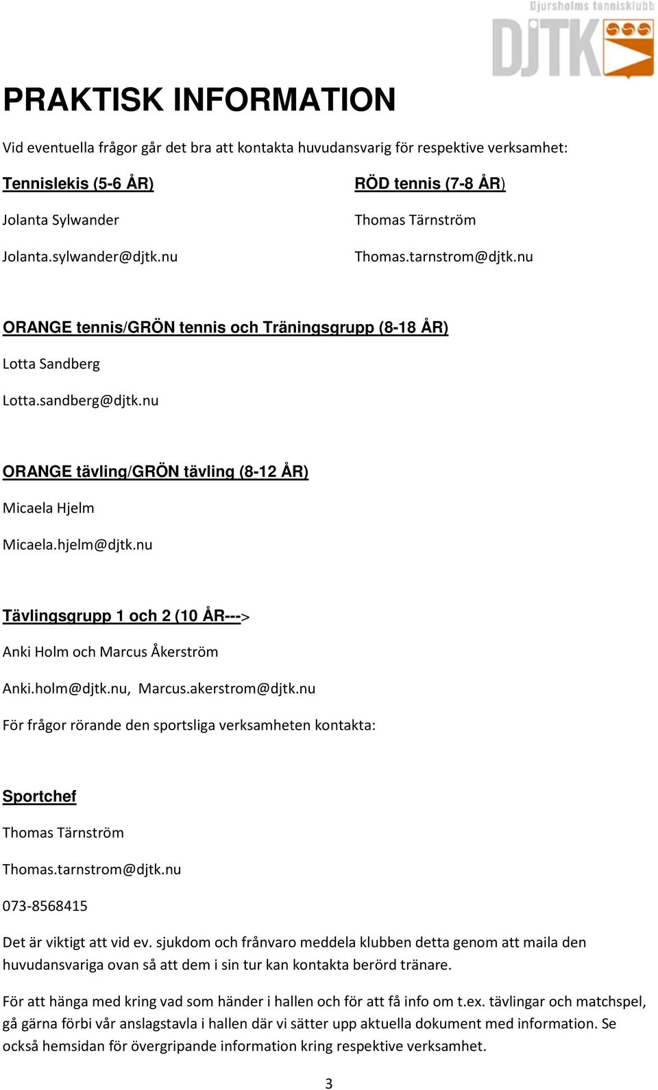 nu ORANGE tävling/grön tävling (8-12 ÅR) Micaela Hjelm Micaela.hjelm@djtk.nu Tävlingsgrupp 1 och 2 (10 ÅR---> Anki Holm och Marcus Åkerström Anki.holm@djtk.nu, Marcus.akerstrom@djtk.