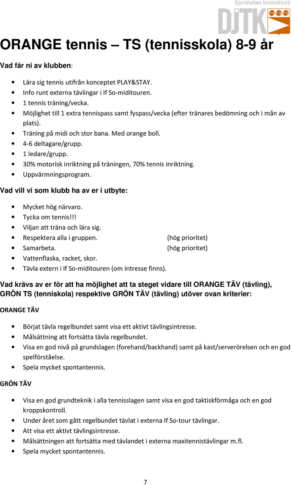 30% motorisk inriktning på träningen, 70% tennis inriktning. Uppvärmningsprogram. Viljan att träna och lära sig. Respektera alla i gruppen. (hög prioritet) Samarbeta.