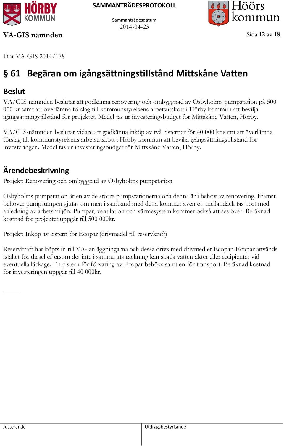 VA/GIS-nämnden beslutar vidare att godkänna inköp av två cisterner för 40 000 kr samt att överlämna förslag till kommunstyrelsens arbetsutskott i Hörby kommun att bevilja igångsättningstillstånd för
