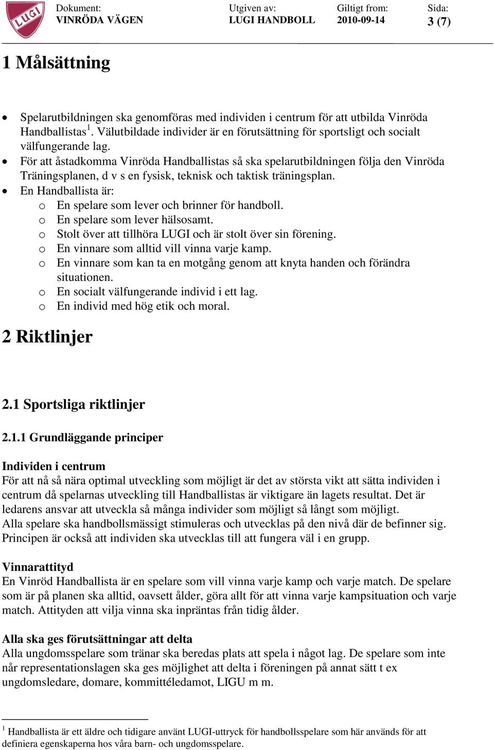 För att åstadkomma Vinröda Handballistas så ska spelarutbildningen följa den Vinröda Träningsplanen, d v s en fysisk, teknisk och taktisk träningsplan.